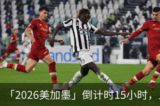 「2026美加墨」倒计时15小时，上直播吧追世界杯！你想要的全都有