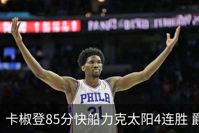 卡椒登85分快船力克太阳4连胜 爵士加时胜活塞