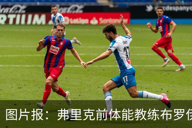 图片报：弗里克前体能教练布罗伊希无意加盟巴萨