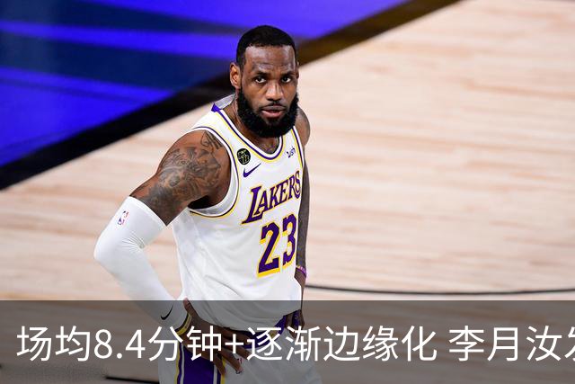 场均8.4分钟+逐渐边缘化 李月汝发文表达失望与无助