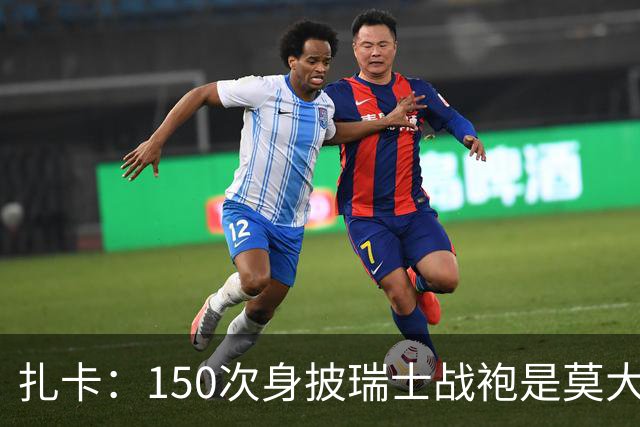 扎卡：150次身披瑞士战袍是莫大荣幸，希望不是最后一次高光表现