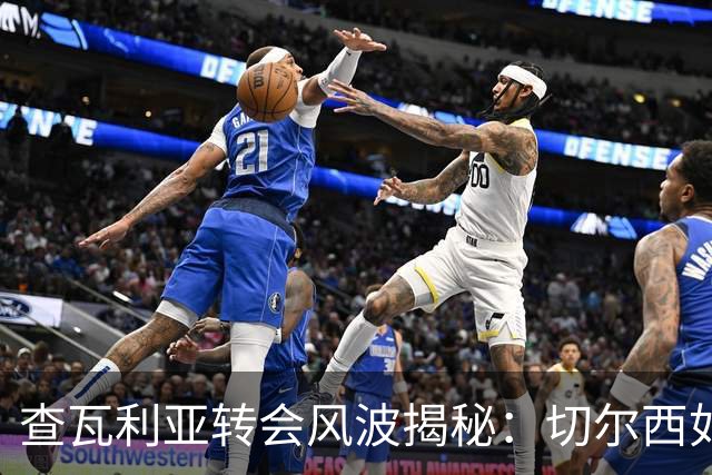 查瓦利亚转会风波揭秘：切尔西如何看中这位西甲明星的潜力？