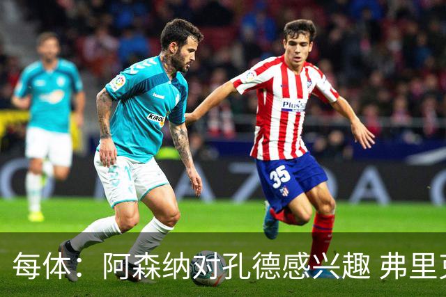 每体：阿森纳对孔德感兴趣 弗里克未将其视为战略核心