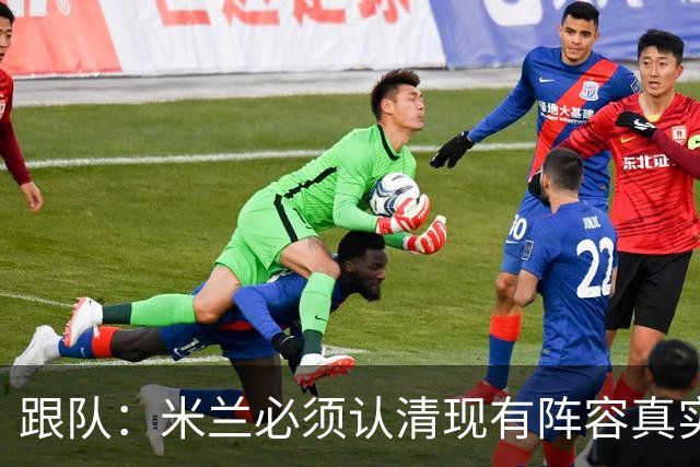 跟队：米兰必须认清现有阵容真实实力，球队确实需要补强