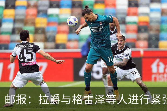 邮报：拉爵与格雷泽等人进行紧张会谈