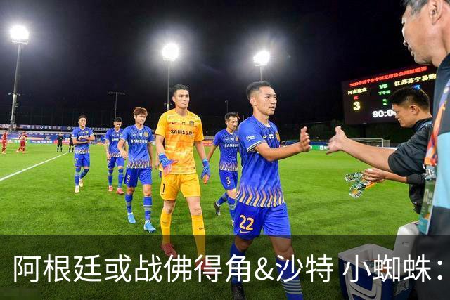 阿根廷或战佛得角&沙特 小蜘蛛：不怕西班牙但避开最好