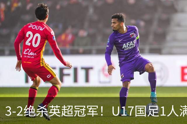 3-2绝杀英超冠军！U17国足1人满分3人优秀2人不及格，赵松源双响+程晟涵读秒一刀斩